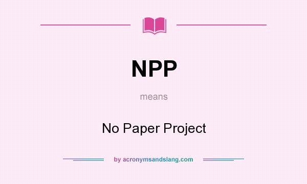 What does NPP mean? It stands for No Paper Project