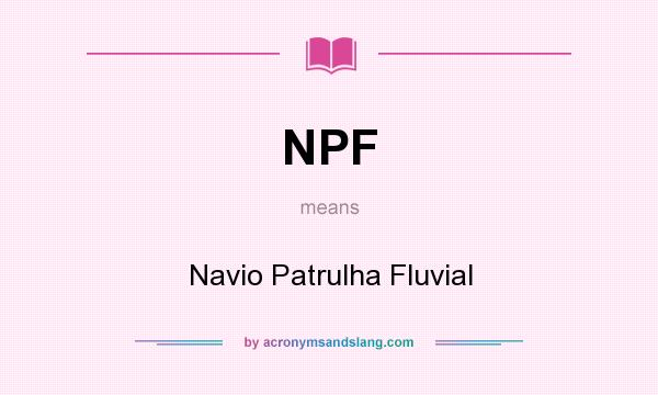 What does NPF mean? It stands for Navio Patrulha Fluvial