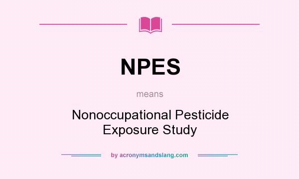 What does NPES mean? It stands for Nonoccupational Pesticide Exposure Study