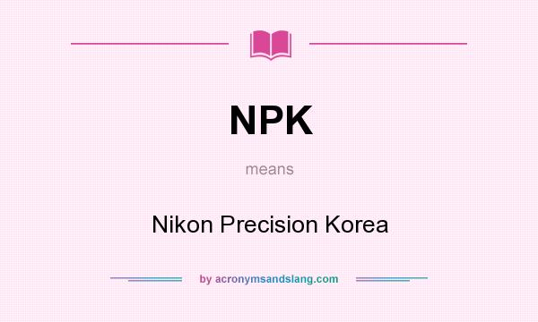 What does NPK mean? It stands for Nikon Precision Korea