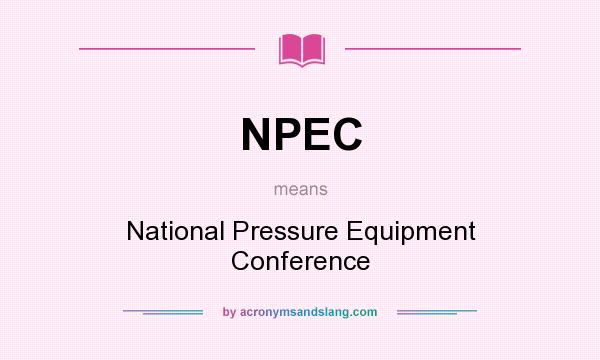 What does NPEC mean? It stands for National Pressure Equipment Conference
