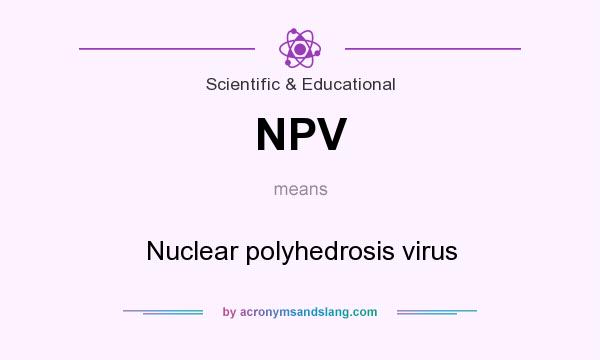 What does NPV mean? It stands for Nuclear polyhedrosis virus