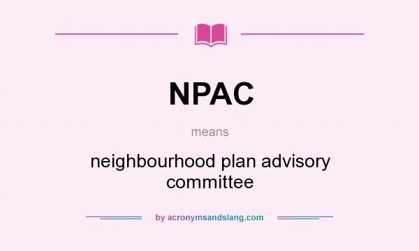 What does NPAC mean? It stands for neighbourhood plan advisory committee
