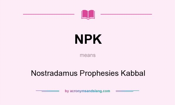 What does NPK mean? It stands for Nostradamus Prophesies Kabbal
