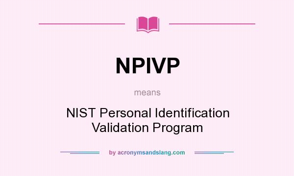 What does NPIVP mean? It stands for NIST Personal Identification Validation Program