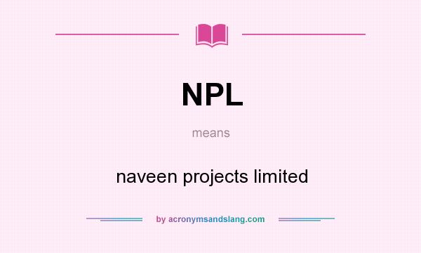 What does NPL mean? It stands for naveen projects limited