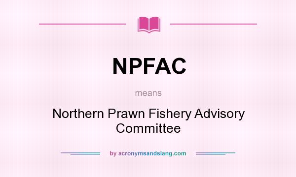 What does NPFAC mean? It stands for Northern Prawn Fishery Advisory Committee