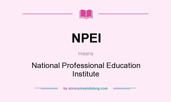 What does NPEI mean? It stands for National Professional Education Institute