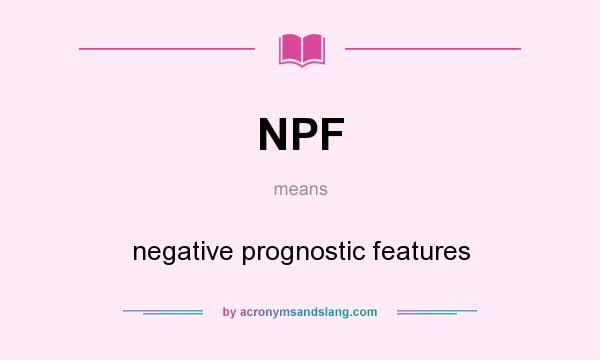 What does NPF mean? It stands for negative prognostic features
