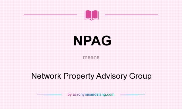 What does NPAG mean? It stands for Network Property Advisory Group
