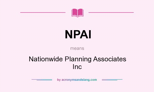 What does NPAI mean? It stands for Nationwide Planning Associates Inc