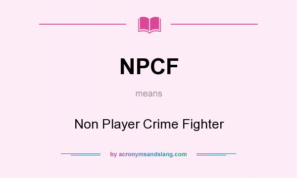 What does NPCF mean? It stands for Non Player Crime Fighter