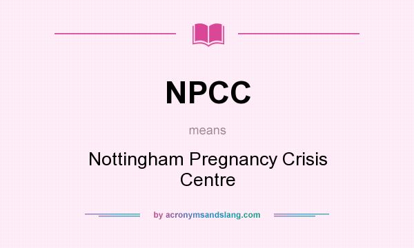 What does NPCC mean? It stands for Nottingham Pregnancy Crisis Centre