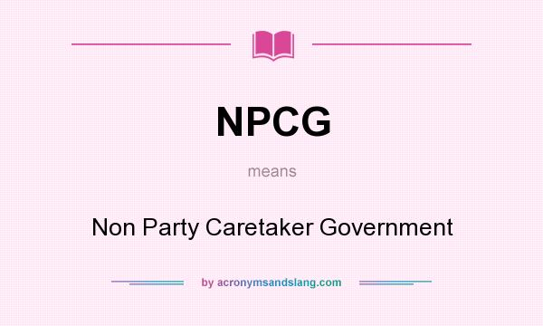 What does NPCG mean? It stands for Non Party Caretaker Government