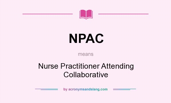 What does NPAC mean? It stands for Nurse Practitioner Attending Collaborative