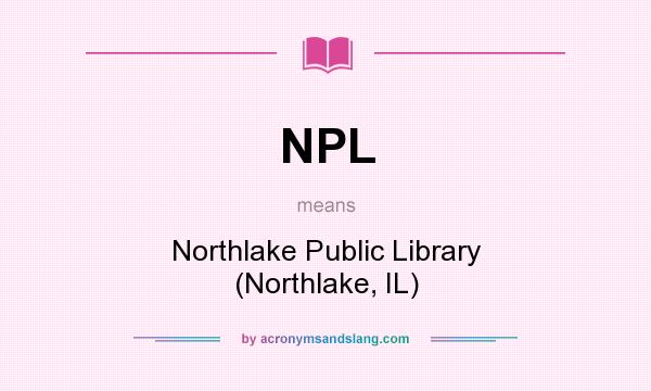 What does NPL mean? It stands for Northlake Public Library (Northlake, IL)