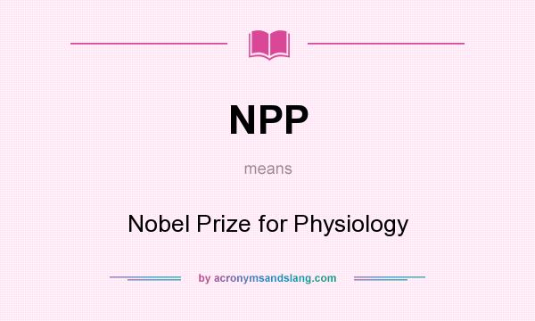 What does NPP mean? It stands for Nobel Prize for Physiology
