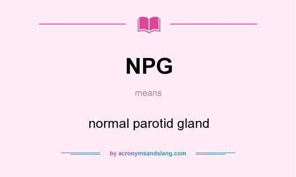 What does NPG mean? It stands for normal parotid gland