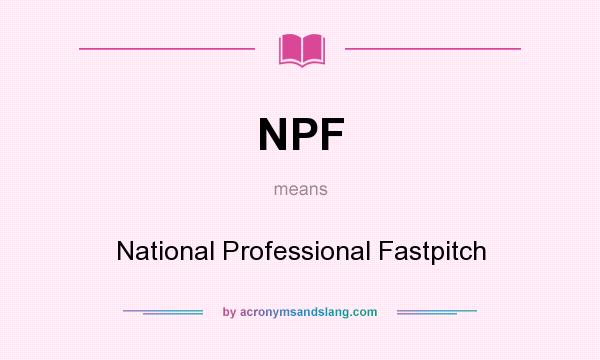 What does NPF mean? It stands for National Professional Fastpitch
