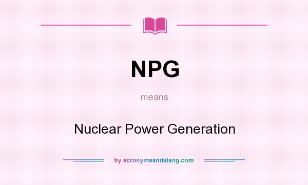 What does NPG mean? It stands for Nuclear Power Generation
