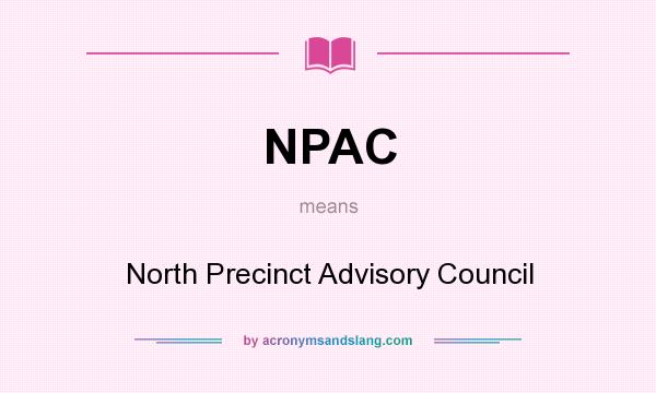 What does NPAC mean? It stands for North Precinct Advisory Council
