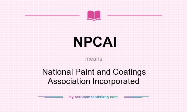 What does NPCAI mean? It stands for National Paint and Coatings Association Incorporated