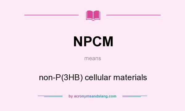 What does NPCM mean? It stands for non-P(3HB) cellular materials