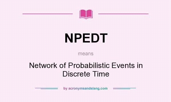What does NPEDT mean? It stands for Network of Probabilistic Events in Discrete Time