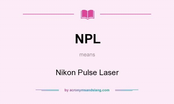 What does NPL mean? It stands for Nikon Pulse Laser