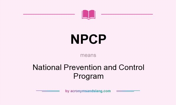 What does NPCP mean? It stands for National Prevention and Control Program