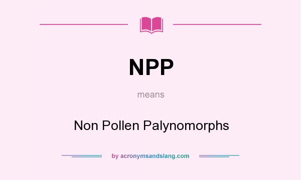 What does NPP mean? It stands for Non Pollen Palynomorphs