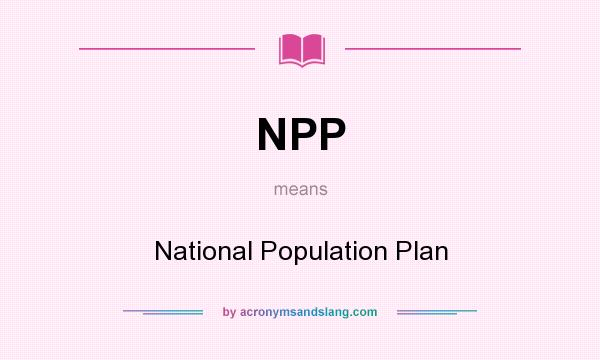 What does NPP mean? It stands for National Population Plan