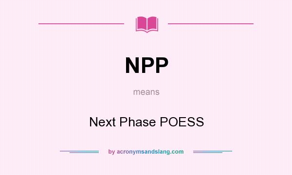 What does NPP mean? It stands for Next Phase POESS