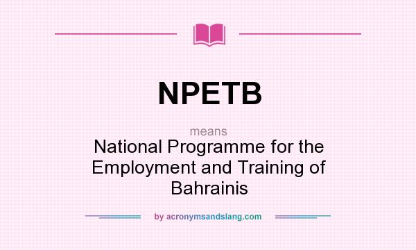 What does NPETB mean? It stands for National Programme for the Employment and Training of Bahrainis
