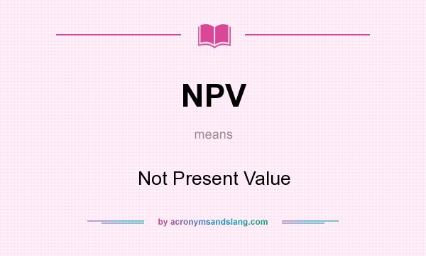 What does NPV mean? It stands for Not Present Value