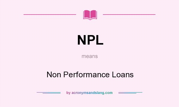 What does NPL mean? It stands for Non Performance Loans