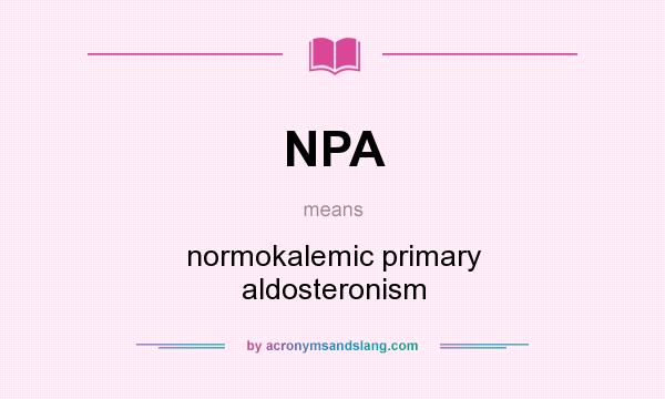 What does NPA mean? It stands for normokalemic primary aldosteronism