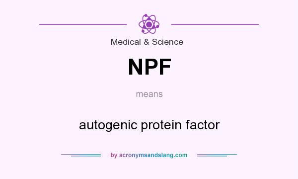 What does NPF mean? It stands for autogenic protein factor