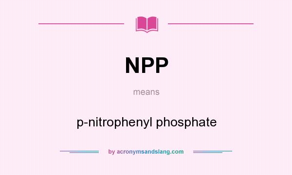 What does NPP mean? It stands for p-nitrophenyl phosphate