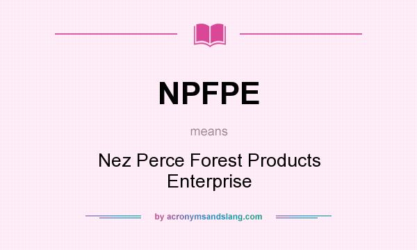 What does NPFPE mean? It stands for Nez Perce Forest Products Enterprise