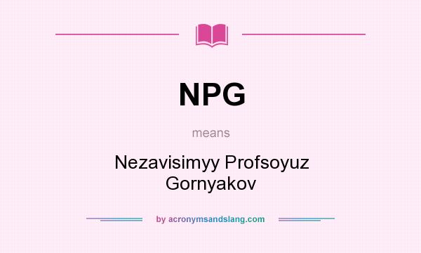What does NPG mean? It stands for Nezavisimyy Profsoyuz Gornyakov