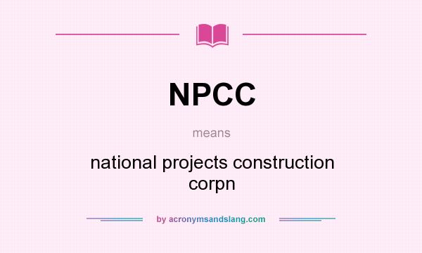 What does NPCC mean? It stands for national projects construction corpn