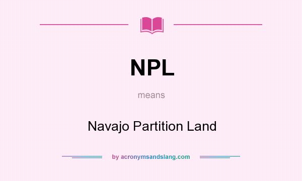 What does NPL mean? It stands for Navajo Partition Land