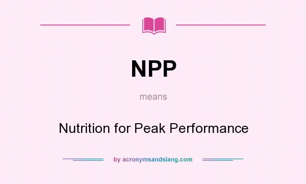 What does NPP mean? It stands for Nutrition for Peak Performance