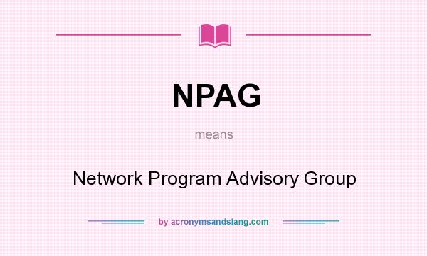 What does NPAG mean? It stands for Network Program Advisory Group
