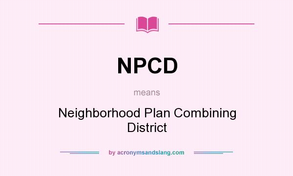 What does NPCD mean? It stands for Neighborhood Plan Combining District
