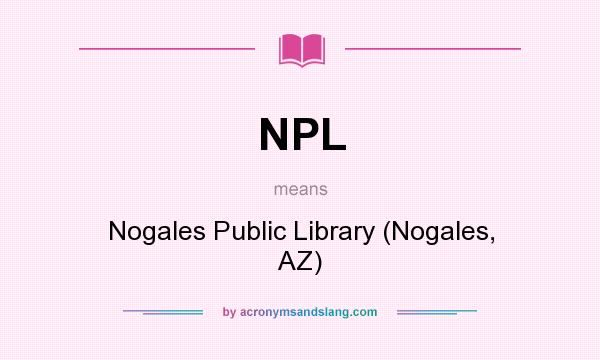 What does NPL mean? It stands for Nogales Public Library (Nogales, AZ)