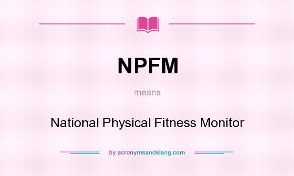 What does NPFM mean? It stands for National Physical Fitness Monitor