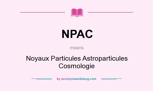 What does NPAC mean? It stands for Noyaux Particules Astroparticules Cosmologie