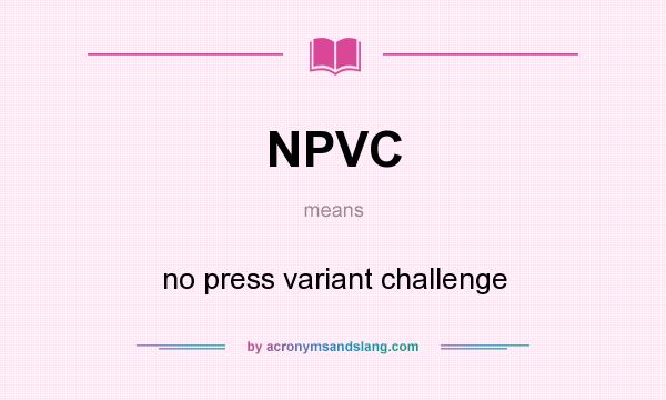 What does NPVC mean? It stands for no press variant challenge
